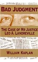 Bad Judgement: Case of Mr.Justice Leo Landreville - Kaplan, William