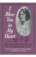 Imagen de archivo de I Bless You in My Heart Selected Correspondence of Catharine Parr Traill a la venta por Benjamin Books