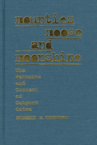 Imagen de archivo de Mounties, Moose and Moonshine : The Patterns and Context of Outport Crime a la venta por Willis Monie-Books, ABAA