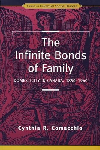 Imagen de archivo de THE INFINITE BONDS OF FAMILY : DOMESTICITY IN CANADA, 1850-1940 a la venta por Basi6 International