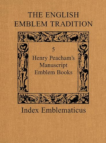 The English Emblem Tradition: Volume 5: Henry Peacham's Manuscript Emblem Books (Index Emblematicus)
