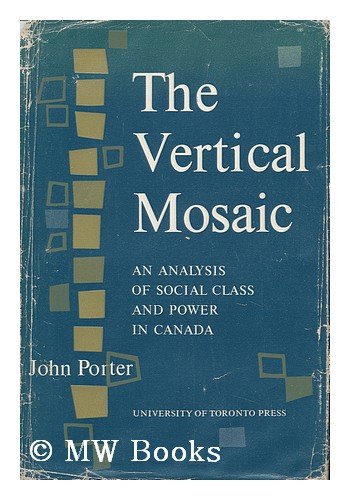 THE VERTICAL MOSAIC, An Analysis of Social Class and Power in Canada. (9780802013576) by John Porter