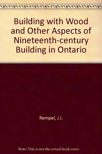 BUILDING WITH WOOD : AND OTHER ASPECTS OF NINETEENTH-CENTURY BUILDING IN ONTARIO