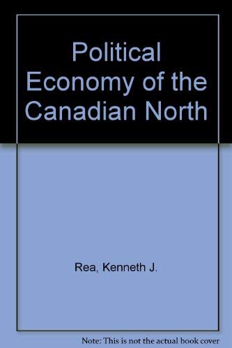 Stock image for Political Economy of the Canadian North : An Interpretation of the Course of Development in the Northern Territories of Canada in the Early 1960's for sale by Better World Books