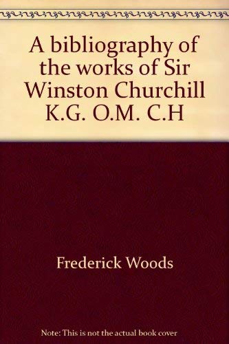 Stock image for A bibliography of the works of Sir Winston Churchill,: K.G., O.M., C.H for sale by Affordable Collectibles