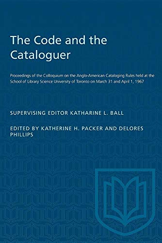 9780802015839: Code and the Cataloguer: Proceedings of the Colloquium on the Anglo-American Cataloging Rules held at the School of Library Science University of Toronto on March 31 and April 1, 1967 (Heritage)