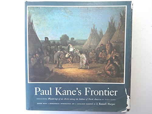 Stock image for Paul Kane's Frontier. Including Wanderings of an Artist among the Indians of North America by Paul Kane. Edited with a Biographical Introduction and a Catalogue raisonn by J. Russell Harper for sale by 2Wakefield