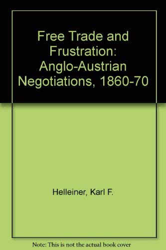 Imagen de archivo de Free Trade and Frustration : Anglo-Austrian Negotiations 1860-70 a la venta por Better World Books