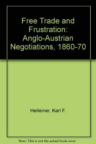 Stock image for Free Trade and Frustration : Anglo-Austrian Negotiations 1860-70 for sale by Better World Books
