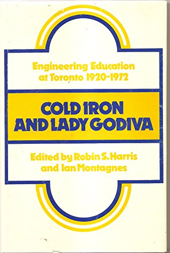 Stock image for Cold Iron and Lady Godiva : Engineering Education at Toronto, 1920-1972 for sale by Better World Books: West
