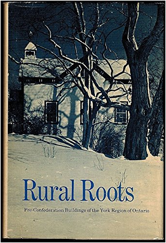 Stock image for Rural Roots : Pre-Confederation Buildings of the York Region of Ontario for sale by Better World Books