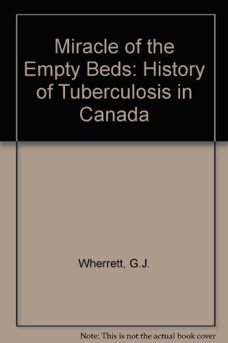 The Miracle of the Empty Beds: A History of Tuberculosis in Canada.