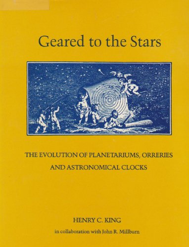 Geared to the Stars The Evolution Of Planetariums, Orreries, And Astronomical Clocks. - KING, Henry C. with MILLBURN, John R.