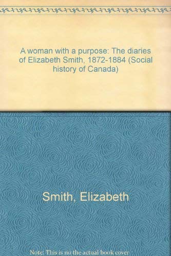 9780802023605: A woman with a purpose: The diaries of Elizabeth Smith, 1872-1884 (Social history of Canada)