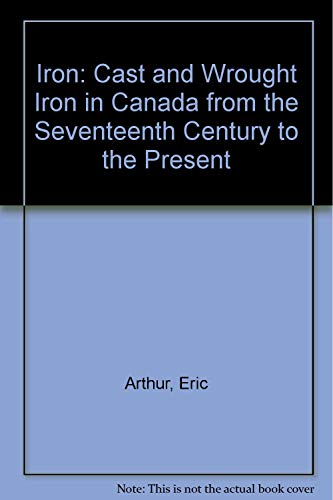 Iron: Cast and Wrought Iron in Canada from the Seventeenth Century to the Present.