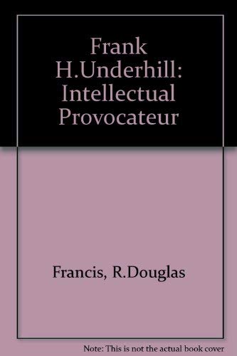 Frank H. Underhill: Intellectual Provocateur (9780802025456) by Francis, R. Douglas