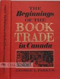 The Beginnings of the Book Trade in Canada - Parker, George L.