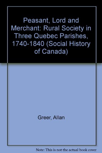Stock image for Peasant, Lord, and Merchant : Rural Society in Three Quebec Parishes 1740-1840 for sale by Better World Books: West