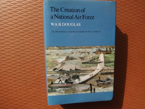 Stock image for The Creation of a National Air Force (The Official History of the Royal Canadian Air Force, Vo II) for sale by Edmonton Book Store