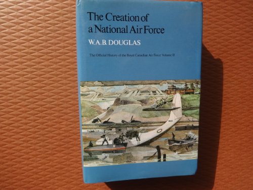 9780802025845: The Creation of a National Air Force (The Official History of the Royal Canadian Air Force, Vo II)