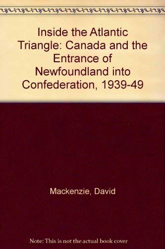 9780802025876: Inside the Atlantic Triangle: Canada and the Entrance of Newfoundland into Confederation, 1939-1949