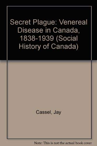 The Secret Plague: Venereal Disease in Canada 1838-1939 (Social History of Canada) - Cassel, Jay