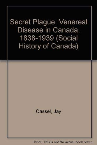 The Secret Plague  Venereal Disease in Canada 1838-1939