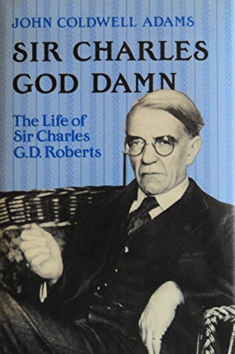 Beispielbild fr Sir Charles God Damn: The Life of Sir Charles G.D. Roberts zum Verkauf von WeSavings LLC