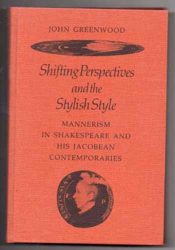 Stock image for SHIFTING PERSPECTIVES AND THE STYLISH STYLE: MANNERISM IN SHAKESPEARE AND HIS JACOBEAN CONTEMPORARIES for sale by Basi6 International