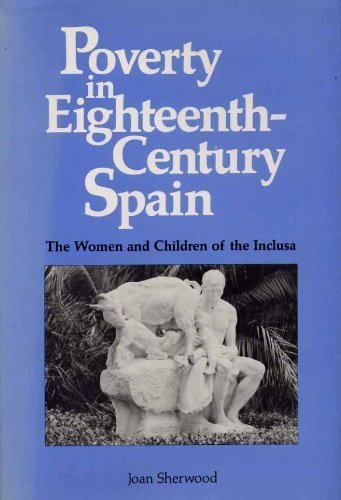 Beispielbild fr Poverty in eighteenth-century Spain : the women and children of the Inclusa. zum Verkauf von Kloof Booksellers & Scientia Verlag