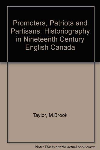 Stock image for Promoters, Patriots, and Partisans : The Writing of English Canadian History in the Nineteenth Century for sale by Better World Books: West