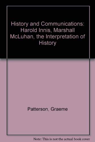 History and Communications: Harold Innis, Marshall McLuhan, the Interpretation of History