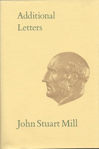 Additional Letters of John Stuart Mill. (Volume 32 in the Collected Edition)