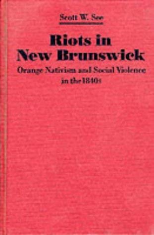 Stock image for Riots in New Brunswick: Orange Nativism and Social Violence in the 1840s (Signed By Author) for sale by Diamond Island Books