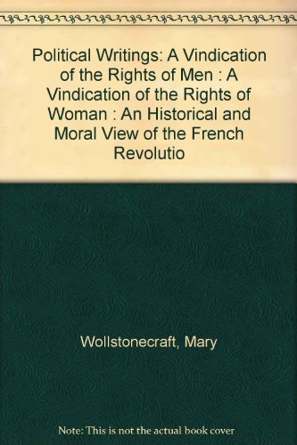 Stock image for Mary Wollstonecraft, Political Writings: A Vindication of the Rights of Men; A Vindication to the Rights of Woman; An Historical and Moral View of the French Revolution for sale by Windows Booksellers