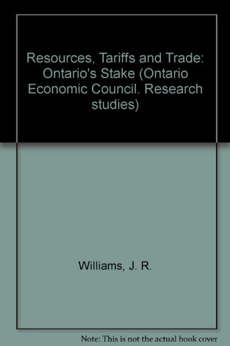 Resources, tariffs, and trade: Ontario's stake (Ontario Economic Council research studies ; 6) (9780802033406) by Williams, James R