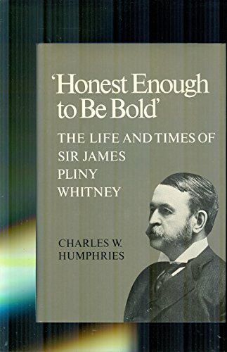 Stock image for Honest Enough to Be Bold : The Life and Times of Sir James Pliny Whitney (Ontario Historical Studies ) for sale by Murphy-Brookfield Books