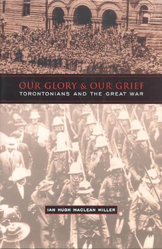 Our Glory and Our Grief: Torontonians and the Great War (9780802035929) by Miller, Ian