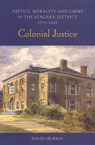 Beispielbild fr Colonial Justice: Justice, Morality, and Crime in the Niagara District, 1791-1849 (Osgoode Society for Canadian Legal History) zum Verkauf von Hourglass Books