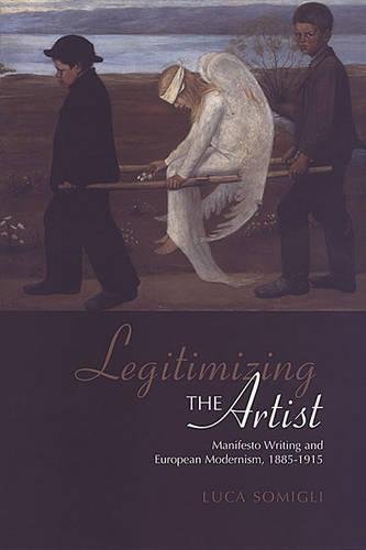 LEGITIMIZING THE ARTIST. MANIFESTO WRITING AND EUROPEAN MODERNISM, 1885-1915
