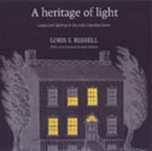 A Heritage of Light: Lamps and Lighting in the Early Canadian Home (RICH: Reprints in Canadian Hi...