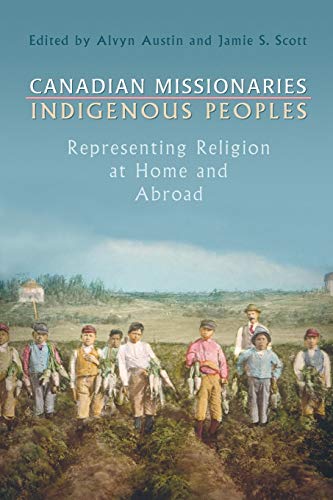 Beispielbild fr Canadian Missionaries, Indigenous Peoples: Representing Religion at Home and Abroad zum Verkauf von Midtown Scholar Bookstore