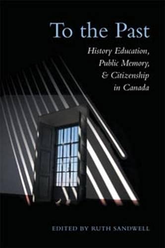 Beispielbild fr To the Past: History Education, Public Memory, and Citizenship in Canada zum Verkauf von G3 Books