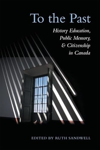 Stock image for To the Past: History Education, Public Memory, and Citizenship in Canada for sale by G3 Books