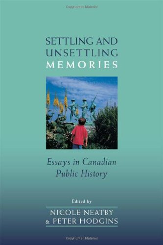 Settling and Unsettling Memories: Essays in Canadian Public History