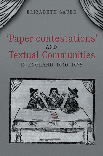 'Paper-contestations' and Textual Communities in England, 1640-1675 (Studies in Book and Print Cu...