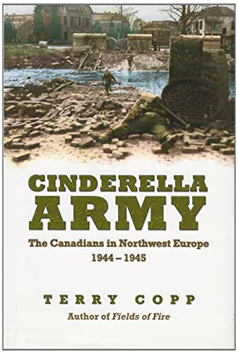 Stock image for CINDERELLA ARMY; THE CANADIANS IN NORTHWEST EUROPE 1944-1945 for sale by Artis Books & Antiques