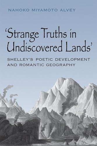 Imagen de archivo de Strange truths in undiscovered lands : Shelley's poetic development and romantic geography a la venta por Carothers and Carothers
