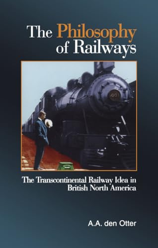 Stock image for The Philosophy of Railways: The Transcontinental Railway Idea in British North America for sale by First Choice Books