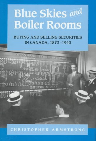Imagen de archivo de Blue Skies and Boiler Rooms : Buying and Selling Securities in Canada, 1870-1940 a la venta por Better World Books: West
